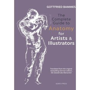 Bammes, Gottfried The Complete Guide to Anatomy for Artists & Illustrators Bammes, Gottfried The Complete Guide to Anatomy for Artists & Illustrators
