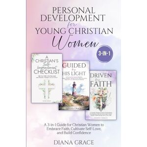 Grace, Diana Personal Development for Young Christian Women: A 3-in-1 Guide for Christian Women to Embrace Faith, Cultivate Self-Love, and Build Confidence (Christian Self-Help Series for Women) Grace, Diana Personal Development for Young Christian Women: A 3-in-1 Guide for Christian Women to Embrace Faith, Cultivate Self-Love, and Build Confidence (Christian Self-Help Series for Women)