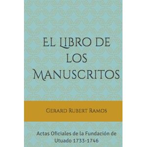 Rubert Ramos, Prof Gerard El Libro de los Manuscritos: Actas Oficiales de la Fundación de Utuado 1733-1746 (Relatos de la Provincia) Rubert Ramos, Prof Gerard El Libro de los Manuscritos: Actas Oficiales de la Fundación de Utuado 1733-1746 (Relatos de la Provincia)