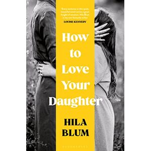 Blum, Hila How to Love Your Daughter: The ‘excellent and unforgettable’ prize-winning novel Blum, Hila How to Love Your Daughter: The ‘excellent and unforgettable’ prize-winning novel