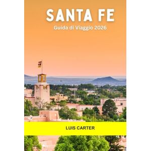 Carter, Luis Santa Fe Guida di Viaggio 2026: Scopri il fascino dell'adobe, la cultura nativa, l'arte, il cibo e gli alti sentieri del deserto nell'anima del sud-ovest Carter, Luis Santa Fe Guida di Viaggio 2026: Scopri il fascino dell'adobe, la cultura nativa, l'arte, il cibo e gli alti sentieri del deserto nell'anima del sud-ovest