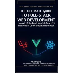 Qwiz, Allen The Ultimate Guide to Full-Stack Web Development: Laravel 12 Backend, Vue 3 & React 19 Frontend in One Complete Handbook Qwiz, Allen The Ultimate Guide to Full-Stack Web Development: Laravel 12 Backend, Vue 3 & React 19 Frontend in One Complete Handbook