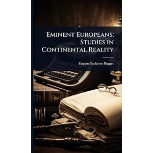 Bagger, Eugene Szekeres Eminent Europeans; Studies in Continental Reality Bagger, Eugene Szekeres Eminent Europeans; Studies in Continental Reality