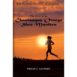 Laurien, Mr. Philip C The Case of the Chautauqua Orange Shoe Murders: A Mac Morrison Murder Mystery (Mac Morrison Murder Mysteries) Laurien, Mr. Philip C The Case of the Chautauqua Orange Shoe Murders: A Mac Morrison Murder Mystery (Mac Morrison Murder Mysteries)