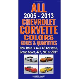 Casey, Robert All 2005-2013 Chevrolet Corvette Colors, Codes & Quantities: How Rare is Your C6 Corvette, Grand Sport, 427, Z06, or ZR1? Casey, Robert All 2005-2013 Chevrolet Corvette Colors, Codes & Quantities: How Rare is Your C6 Corvette, Grand Sport, 427, Z06, or ZR1?