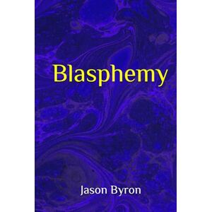 Byron, Jason Blasphemy: Volume 2 Byron, Jason Blasphemy: Volume 2