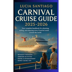 Santiago, Lucia carnival cruise guide 2025-2026: your complete handbook for planning,sailing, and enjoying every carnival cruise around the world. Santiago, Lucia carnival cruise guide 2025-2026: your complete handbook for planning,sailing, and enjoying every carnival cruise around the world.