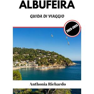 Richardo, Anthonia ALBUFEIRA GUIDA DI VIAGGIO 2025 2026: Spiagge dorate e fascino delle città antiche sulla costa baciata dal sole del Portogallo Richardo, Anthonia ALBUFEIRA GUIDA DI VIAGGIO 2025 2026: Spiagge dorate e fascino delle città antiche sulla costa baciata dal sole del Portogallo