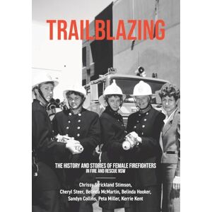 Strickland Stimson, Chrissy Trailblazing: The History and Stories of Female Firefighters in Fire and Rescue NSW Strickland Stimson, Chrissy Trailblazing: The History and Stories of Female Firefighters in Fire and Rescue NSW