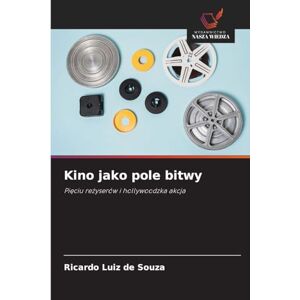Souza, Ricardo Luiz De Kino jako pole bitwy: Pi¿ciu re¿yserów i hollywoodzka akcja Souza, Ricardo Luiz De Kino jako pole bitwy: Pi¿ciu re¿yserów i hollywoodzka akcja