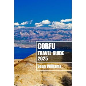 Williams, Sean CORFU TRAVEL GUIDE 2025: Discover Corfu’s Neighborhoods, Accommodations, Attractions and Activities. Practical Tips and Local Insights Williams, Sean CORFU TRAVEL GUIDE 2025: Discover Corfu’s Neighborhoods, Accommodations, Attractions and Activities. Practical Tips and Local Insights