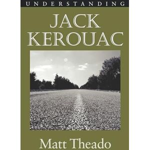 Matt Theado, . Understanding Jack Kerouac (Understanding Contemporary American Literature) Matt Theado, . Understanding Jack Kerouac (Understanding Contemporary American Literature)
