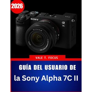 Focus, Vale T. Guía del usuario de la Sony Alpha 7C II (2026): Domina la fotografía compacta de fotograma completo con instrucciones paso a paso, consejos de ... para principiantes y adultos mayores. Focus, Vale T. Guía del usuario de la Sony Alpha 7C II (2026): Domina la fotografía compacta de fotograma completo con instrucciones paso a paso, consejos de ... para principiantes y adultos mayores.