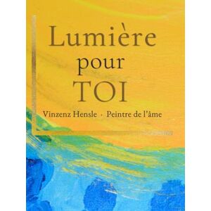 Hensle, Vinzenz Lumière pour TOI: Images de lumière après une expérience de mort imminente – Consolation, espérance et inspiration de Vinzenz Hensle, le peintre de l’âme Hensle, Vinzenz Lumière pour TOI: Images de lumière après une expérience de mort imminente – Consolation, espérance et inspiration de Vinzenz Hensle, le peintre de l’âme