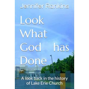 Rankins OH, Jennifer Look What God has Done: A look back in the history of Lake Erie Church Rankins OH, Jennifer Look What God has Done: A look back in the history of Lake Erie Church