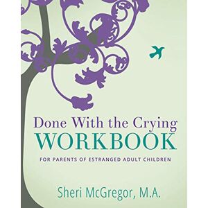 McGregor M.A., Sheri Done With The Crying WORKBOOK: for Parents of Estranged Adult Children McGregor M.A., Sheri Done With The Crying WORKBOOK: for Parents of Estranged Adult Children