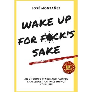 Montañez, José WAKE UP FOR FUCK'S SAKE: An uncomfortable and painful challenge that will impact your life (Trilogy José Montañez (Primary Colors)) Montañez, José WAKE UP FOR FUCK'S SAKE: An uncomfortable and painful challenge that will impact your life (Trilogy José Montañez (Primary Colors))