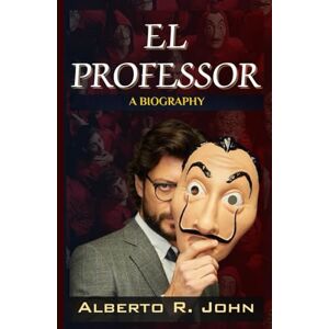 John, Alberto R. EL PROFESSOR: The Biography Of Álvaro Morte—The Mastermind Behind Money Heist And Beyond John, Alberto R. EL PROFESSOR: The Biography Of Álvaro Morte—The Mastermind Behind Money Heist And Beyond