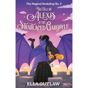 Outlaw, Ella The Tale of Alexis & the Straitlaced Gargoyle: No. 2 (The Magical Bookshop Series) Outlaw, Ella The Tale of Alexis & the Straitlaced Gargoyle: No. 2 (The Magical Bookshop Series)