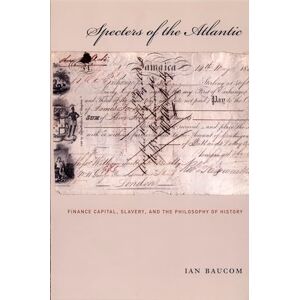 Baucom, Ian Specters of the Atlantic: Finance Capital, Slavery, and the Philosophy of History Baucom, Ian Specters of the Atlantic: Finance Capital, Slavery, and the Philosophy of History