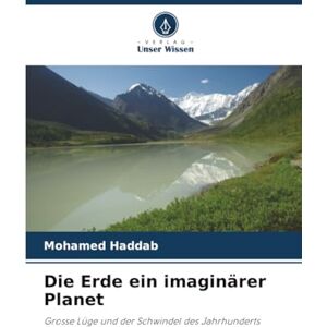 Haddab, Mohamed Die Erde ein imaginärer Planet: Grosse Lüge und der Schwindel des Jahrhunderts Haddab, Mohamed Die Erde ein imaginärer Planet: Grosse Lüge und der Schwindel des Jahrhunderts