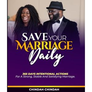 chindah, Chindah Save Your Marriage Daily: 365 Days of Intentional Actions to Build a Strong, Stable and Satisfying Marriage chindah, Chindah Save Your Marriage Daily: 365 Days of Intentional Actions to Build a Strong, Stable and Satisfying Marriage