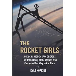 HOPKINS, KYLE THE ROCKET GIRLS: AMERICA'S HIDDEN SPACE HEROES, The Untold Story of the Women Who Calculated Our Way to the Stars HOPKINS, KYLE THE ROCKET GIRLS: AMERICA'S HIDDEN SPACE HEROES, The Untold Story of the Women Who Calculated Our Way to the Stars