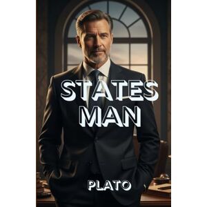 PLATO STATESMAN: ’s Timeless Dialogue on Leadership, Justice, and the True Nature of Power PLATO STATESMAN: ’s Timeless Dialogue on Leadership, Justice, and the True Nature of Power