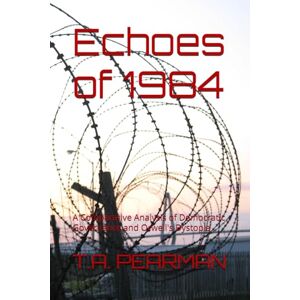 PEARMAN, T.A. Echoes of 1984: A Comparative Analysis of Democratic Governance and Orwell's Dystopia PEARMAN, T.A. Echoes of 1984: A Comparative Analysis of Democratic Governance and Orwell's Dystopia