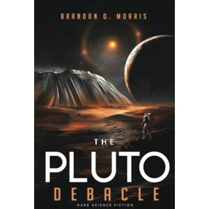 Morris, Brandon Q. The Pluto Debacle: Hard Science Fiction (Solar System Series) Morris, Brandon Q. The Pluto Debacle: Hard Science Fiction (Solar System Series)