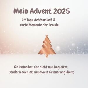 Hold, Anna Mein Advent 2025 24 Tage Achtsamkeit & zarte Momente der Freude: Ein Kalender, der nicht nur begleitet, sondern auch als liebevolle Erinnerung dient Hold, Anna Mein Advent 2025 24 Tage Achtsamkeit & zarte Momente der Freude: Ein Kalender, der nicht nur begleitet, sondern auch als liebevolle Erinnerung dient
