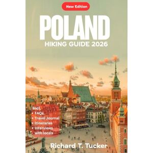 Tucker, Richard T. Poland Hiking Guide 2026: Easy Trails, Hidden Wonders, and Cultural Adventures for Every Explorer Tucker, Richard T. Poland Hiking Guide 2026: Easy Trails, Hidden Wonders, and Cultural Adventures for Every Explorer