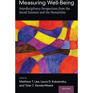 Measuring Well-Being: Interdisciplinary Perspectives from the Social Sciences and the Humanities Measuring Well-Being: Interdisciplinary Perspectives from the Social Sciences and the Humanities