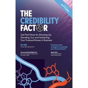 Abouchacra, Dr Oudi The Credibility Factor: Get Paid More for Showing Up, Standing Out, and Sustaining Your Trustworthiness in Business Abouchacra, Dr Oudi The Credibility Factor: Get Paid More for Showing Up, Standing Out, and Sustaining Your Trustworthiness in Business