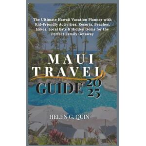 Quin, Helen G. MAUI TRAVEL GUIDE 2025: The Ultimate Hawaii Vacation Planner with Kid-Friendly Activities, Resorts, Beaches, Hikes, Local Eats & Hidden Gems for the Perfect Family Getaway Quin, Helen G. MAUI TRAVEL GUIDE 2025: The Ultimate Hawaii Vacation Planner with Kid-Friendly Activities, Resorts, Beaches, Hikes, Local Eats & Hidden Gems for the Perfect Family Getaway
