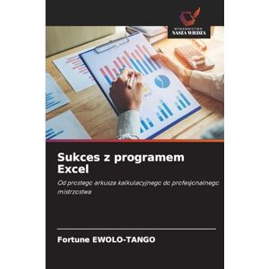 Ewolo-Tango, Fortune Sukces z programem Excel: Od prostego arkusza kalkulacyjnego do profesjonalnego mistrzostwa Ewolo-Tango, Fortune Sukces z programem Excel: Od prostego arkusza kalkulacyjnego do profesjonalnego mistrzostwa