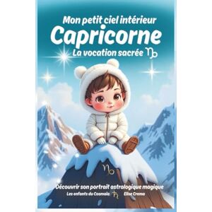 CREMA, Elise Mon petit ciel intérieur Capricorne "la vocation sacrée": Livre de naissance astrologique pour les bébés sages et persévérants (Collection des enfants du Cosmaîa) CREMA, Elise Mon petit ciel intérieur Capricorne "la vocation sacrée": Livre de naissance astrologique pour les bébés sages et persévérants (Collection des enfants du Cosmaîa)