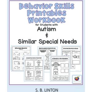 Linton, S. B. Behavior Skills Printables Workbook: for Students with Autism and Similar Special Needs Linton, S. B. Behavior Skills Printables Workbook: for Students with Autism and Similar Special Needs