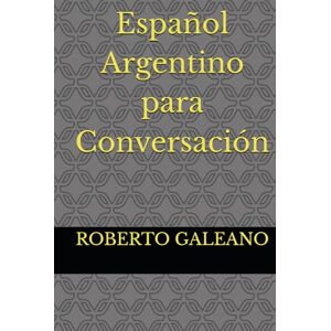 GALEANO, ROBERTO Español Argentino para Conversación GALEANO, ROBERTO Español Argentino para Conversación