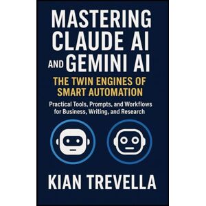 TREVELLA, KIAN Mastering Claude AI and Gemini AI: The Twin Engines of Smart Automation: Practical Tools, Prompts, and Workflows for Business, Writing, and Research TREVELLA, KIAN Mastering Claude AI and Gemini AI: The Twin Engines of Smart Automation: Practical Tools, Prompts, and Workflows for Business, Writing, and Research