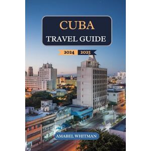 Whitman, Amabel Cuba Travel Guide 2024 2025: Explore Hidden Beaches, Historic Sites, Vibrant Cuisine, Curated Itineraries, and Essential Tips for an Unforgettable Journey in the Caribbean’s Tropical Paradise Whitman, Amabel Cuba Travel Guide 2024 2025: Explore Hidden Beaches, Historic Sites, Vibrant Cuisine, Curated Itineraries, and Essential Tips for an Unforgettable Journey in the Caribbean’s Tropical Paradise