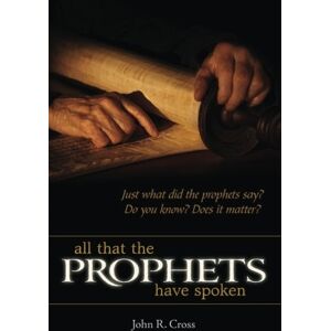Cross All that the Prophets have Spoken: Just what did the prophets say? Do you know? Does it matter? Cross All that the Prophets have Spoken: Just what did the prophets say? Do you know? Does it matter?