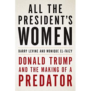 El-Faizy, Monique All the President's Women: Donald Trump and the Making of a Predator El-Faizy, Monique All the President's Women: Donald Trump and the Making of a Predator