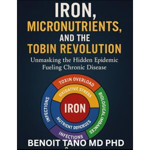 TANO MD PHD, BENOIT IRON, MICRONUTRIENTS, AND THE HIDDEN EPIDEMIC: How Micronutrient Deficiencies Fuel Chronic Disease in the 21st Century — A TOBIN Framework Approach TANO MD PHD, BENOIT IRON, MICRONUTRIENTS, AND THE HIDDEN EPIDEMIC: How Micronutrient Deficiencies Fuel Chronic Disease in the 21st Century — A TOBIN Framework Approach