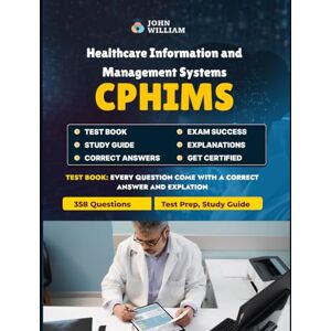 William, John CPHIMS Exam Test Prep 2025: Certified Professional in Healthcare Information and Management Systems Study Guides: Comprehensive Practice Questions & ... Data Management, and Compliance Success William, John CPHIMS Exam Test Prep 2025: Certified Professional in Healthcare Information and Management Systems Study Guides: Comprehensive Practice Questions & ... Data Management, and Compliance Success
