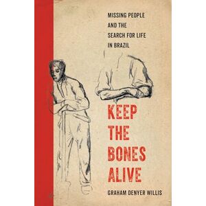 Willis, Graham Denyer Keep the Bones Alive: Missing People and the Search for Life in Brazil Willis, Graham Denyer Keep the Bones Alive: Missing People and the Search for Life in Brazil