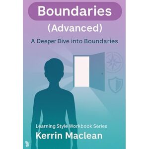Maclean, Kerrin Boundaries (Advanced): A Deeper Dive Into Boundaries: A Practical Workbook on Self-Awareness, Emotional Safety, Communication & Healthy Relationship Skills Maclean, Kerrin Boundaries (Advanced): A Deeper Dive Into Boundaries: A Practical Workbook on Self-Awareness, Emotional Safety, Communication & Healthy Relationship Skills