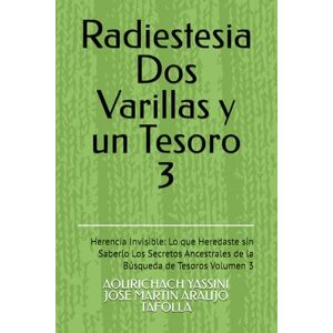 YASSINI, AOURICHACH IDRISSI Radiestesia Dos Varillas y un Tesoro: Herencia Invisible: Lo que Heredaste sin Saberlo Los Secretos Ancestrales de la Búsqueda de Tesoros Volumen 3 YASSINI, AOURICHACH IDRISSI Radiestesia Dos Varillas y un Tesoro: Herencia Invisible: Lo que Heredaste sin Saberlo Los Secretos Ancestrales de la Búsqueda de Tesoros Volumen 3