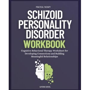 Sangol, Almenia Schizoid Personality Disorder Workbook: Cognitive Behavioral Therapy Worksheet for Developing Connections and Building Meaningful Relationships Sangol, Almenia Schizoid Personality Disorder Workbook: Cognitive Behavioral Therapy Worksheet for Developing Connections and Building Meaningful Relationships