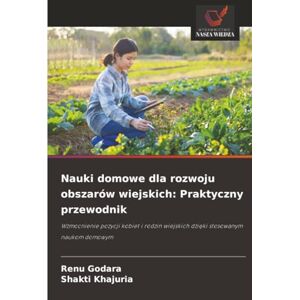 Godara, Renu Nauki domowe dla rozwoju obszarów wiejskich: Praktyczny przewodnik: Wzmocnienie pozycji kobiet i rodzin wiejskich dzięki stosowanym naukom domowym Godara, Renu Nauki domowe dla rozwoju obszarów wiejskich: Praktyczny przewodnik: Wzmocnienie pozycji kobiet i rodzin wiejskich dzięki stosowanym naukom domowym